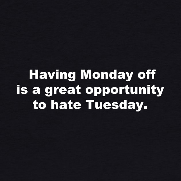 Having Monday off is a great opportunity to hate Tuesday. by AviToys